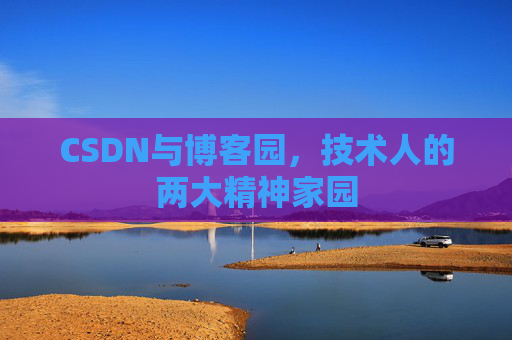 CSDN与博客园，技术人的两大精神家园